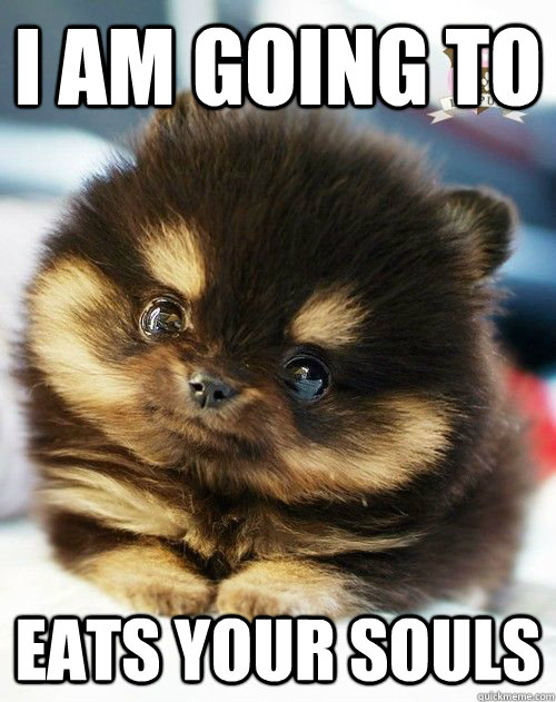 i am going to eats your souls -