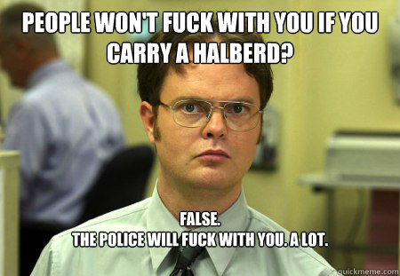 people wont fuck with you if you carry a halberd false t - Dwight