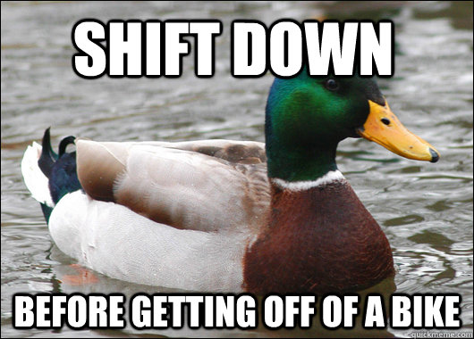 shift down before getting off of a bike - Actual Advice Mallard