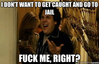 i dont want to get caught and go to jail fuck me right - Fuck Me Right