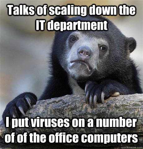 talks of scaling down the it department i put viruses on a n - Confession Bear