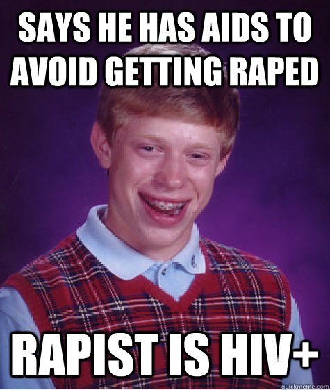 says he has aids to avoid getting raped rapist is hiv - Bad Luck Brian