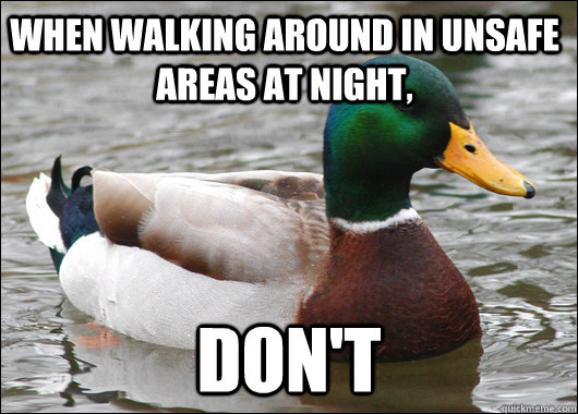 when walking around in unsafe areas at night dont - Actual Advice Mallard