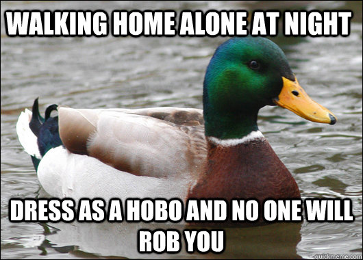walking home alone at night dress as a hobo and no one will - Actual Advice Mallard