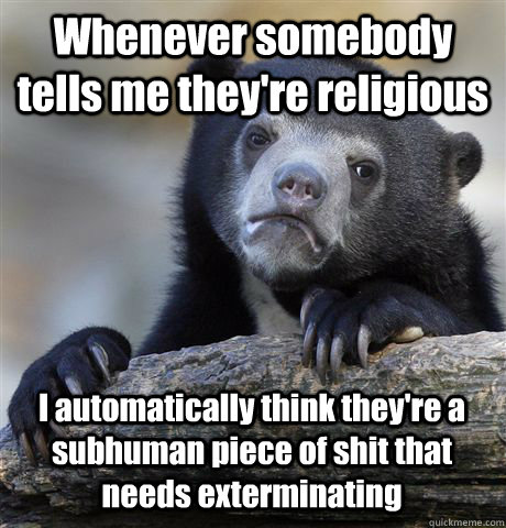 whenever somebody tells me theyre religious i automatically - Confession Bear