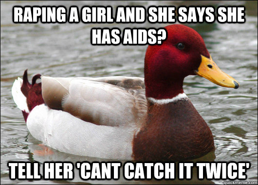 raping a girl and she says she has aids tell her cant catc - Malicious Advice Mallard