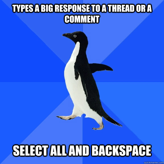 types a big response to a thread or a comment select all and - Socially Awkward Penguin