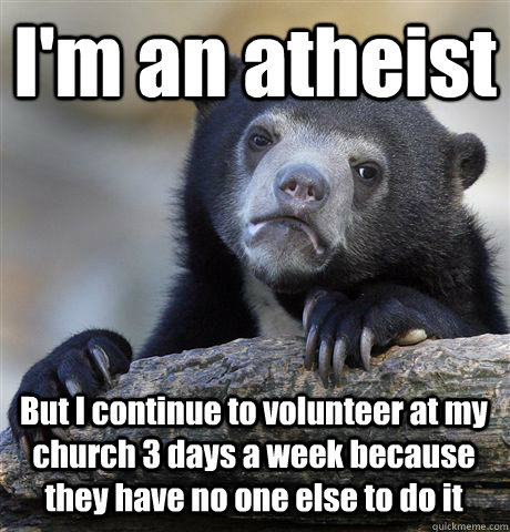im an atheist but i continue to volunteer at my church 3 da - Confession Bear