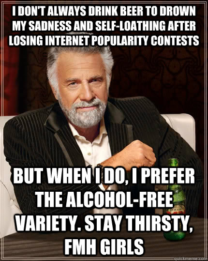 i dont always drink beer to drown my sadness and selfloath - The Most Interesting Man In The World