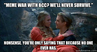 meme war with bcc well never survive nonsense youre o - princess bride