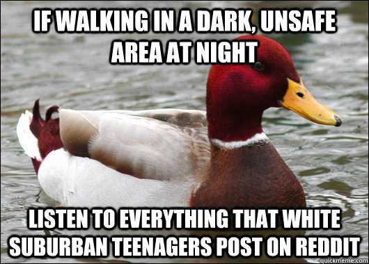 if walking in a dark unsafe area at night listen to everyth - Malicious Advice Mallard