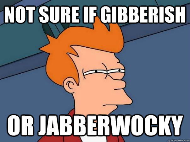 not sure if gibberish or jabberwocky - Futurama Fry