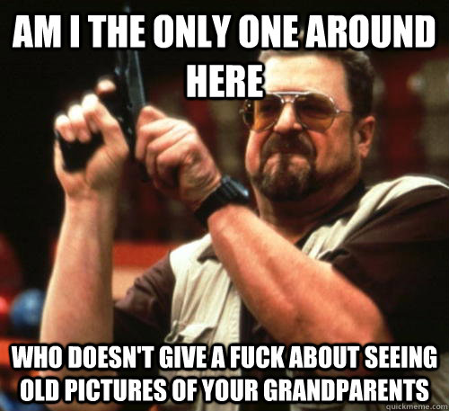 am i the only one around here who doesnt give a fuck about - Am I The Only One Around Here