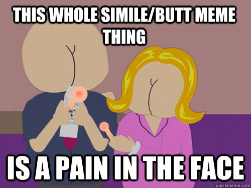 this whole similebutt meme thing is a pain in the face -