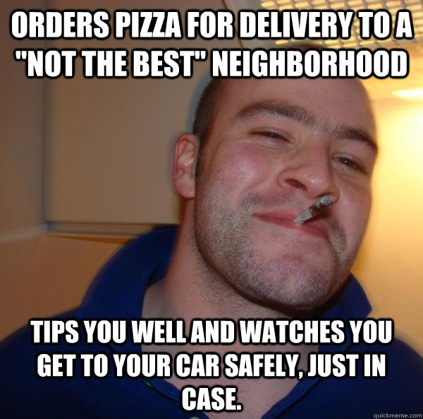 orders pizza for delivery to a not the best neighborhood t - Good Guy Greg