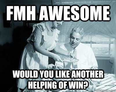 fmh awesome would you like another helping of win -
