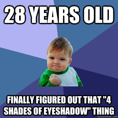28 years old finally figured out that 4 shades of eyeshadow - Success Kid