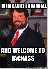 hi im daniel l crandall and welcome to jackass - Daniel L Crandall
