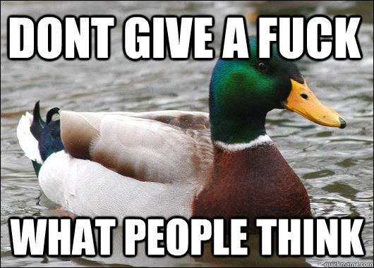 dont give a fuck what people think - Actual Advice Mallard