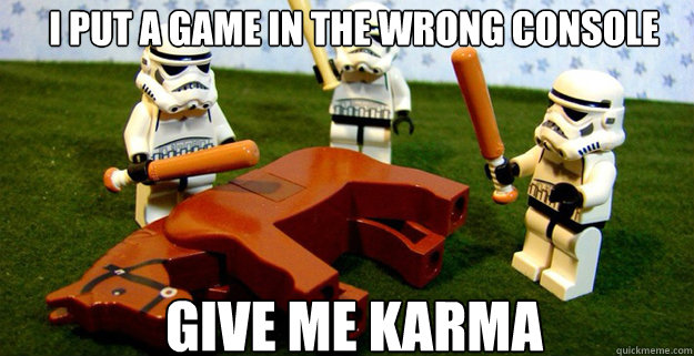 i put a game in the wrong console give me karma - beating a dead horse