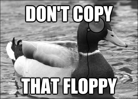 dont copy that floppy - Outdated Advice Mallard