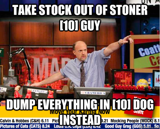 take stock out of stoner 10 guy dump everything in 10 do - Mad Karma with Jim Cramer