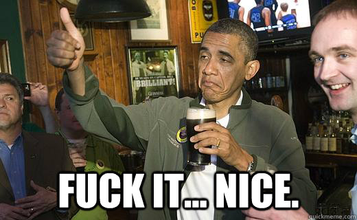 fuck it nice - Drunk Obama