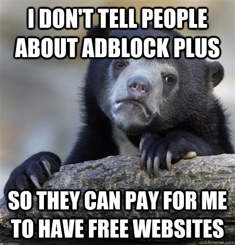 i dont tell people about adblock plus so they can pay for m - Confession Bear