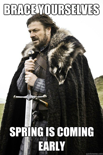 brace yourselves spring is coming early - Brace yourselves -Fanfiction