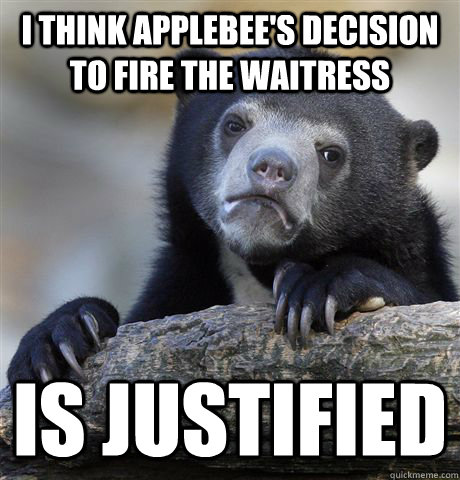 i think applebees decision to fire the waitress is justifie - Confession Bear