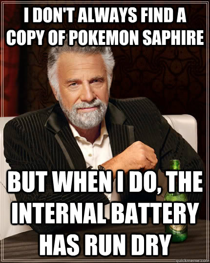 i dont always find a copy of pokemon saphire but when i do - The Most Interesting Man In The World