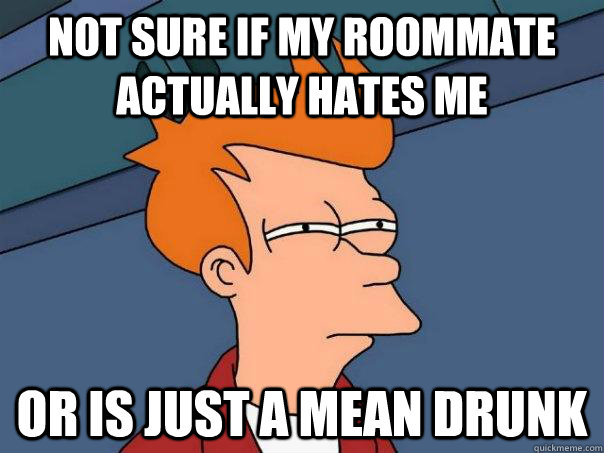 not sure if my roommate actually hates me or is just a mean - Futurama Fry
