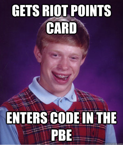 gets riot points card enters code in the pbe - Bad Luck Brian