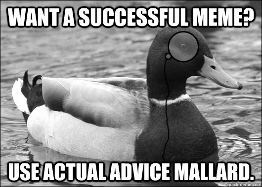 want a successful meme use actual advice mallard - Outdated Advice Mallard