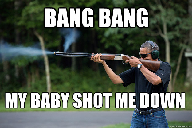 bang bang my baby shot me down - Obamas Got A Gun