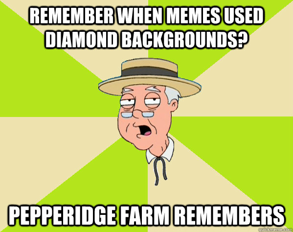 remember when memes used diamond backgrounds pepperidge far - Pepperidge Farm Remembers