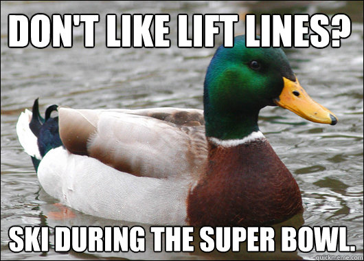 dont like lift lines ski during the super bowl - Actual Advice Mallard