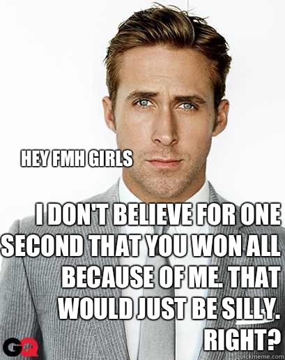 Hey fMh girls I dont believe for one second that you won all - Alimony Ryan Gosling