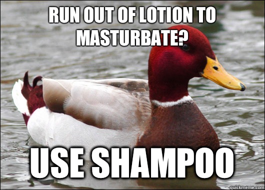 Run out of lotion to masturbate try cocaine - Malicious Advice Mallard