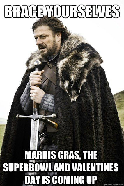 brace yourselves mardis gras the superbowl and valentines d - Brace Yourselves!