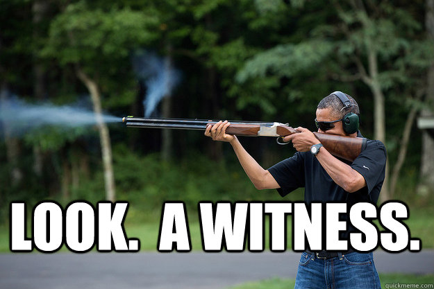 look a witness - Obamas Got A Gun