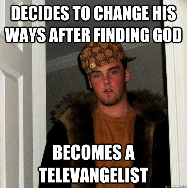 decides to change his ways after finding god becomes a telev - Scumbag Steve