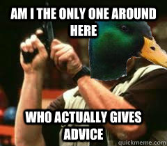 am i the only one around here who actually gives advice - Angry Advice Mallard