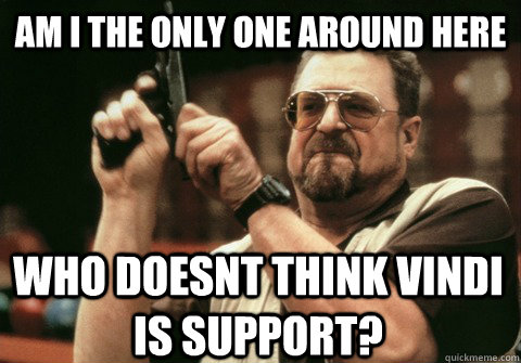 am i the only one around here who doesnt think vindi is supp - Am I the only one