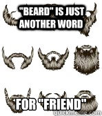 beard is just another word for friend -