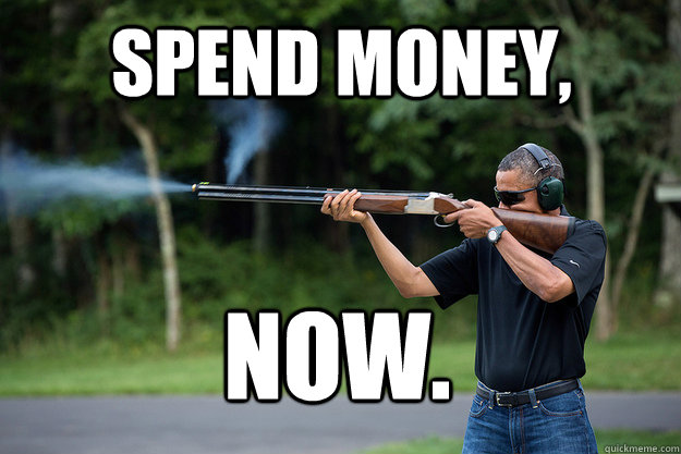 spend money now - Obamas Got A Gun