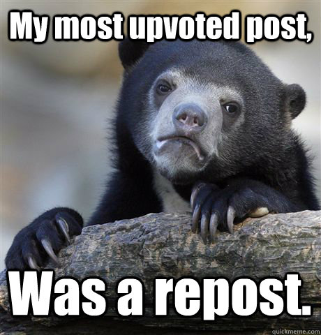 my most upvoted post was a repost - Confession Bear