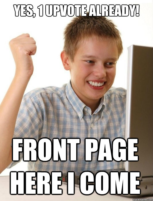 yes 1 upvote already front page here i come - First Day on the Internet Kid