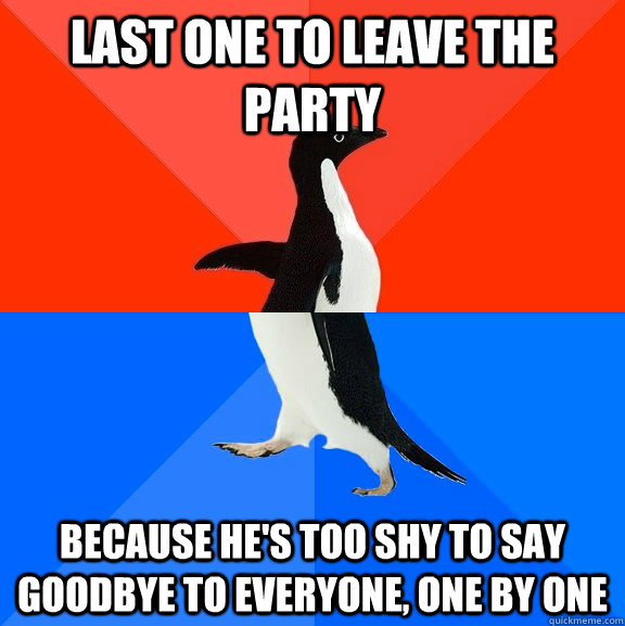 last one to leave the party because hes too shy to say good - Socially Awesome Awkward Penguin