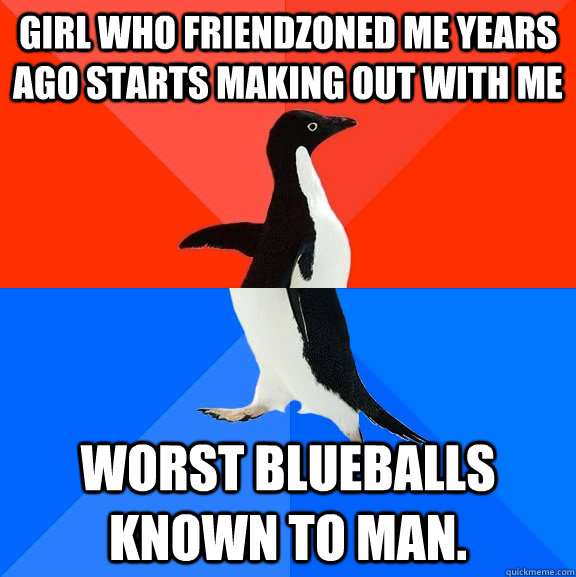 girl who friendzoned me years ago starts making out with me - Socially Awesome Awkward Penguin